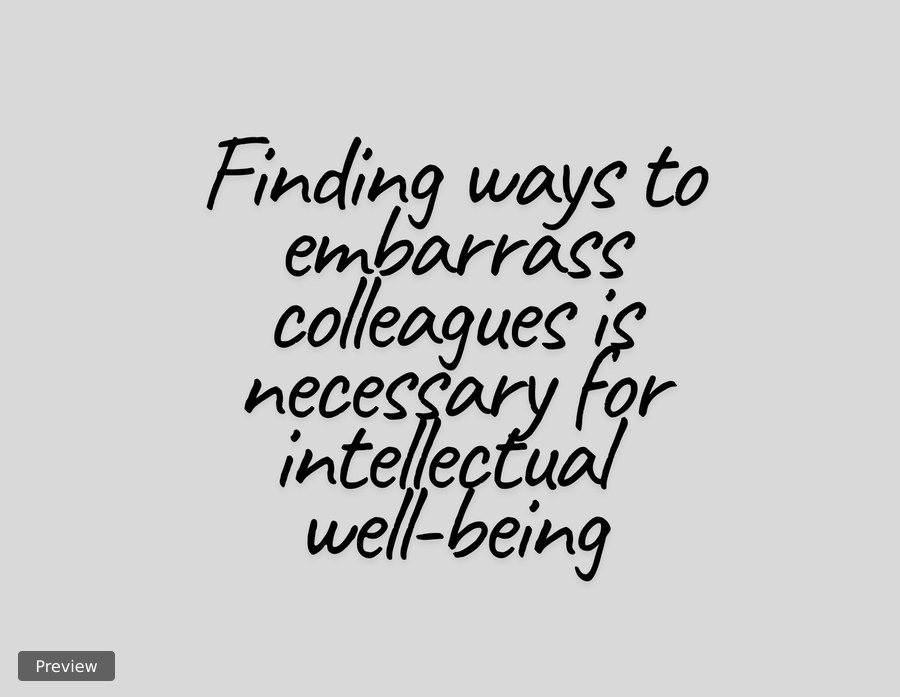 Readable front artwork: Finding ways to embarrass colleagues is necessary for intellectual well-being. Black handwritten text on grey. Storefront preview.