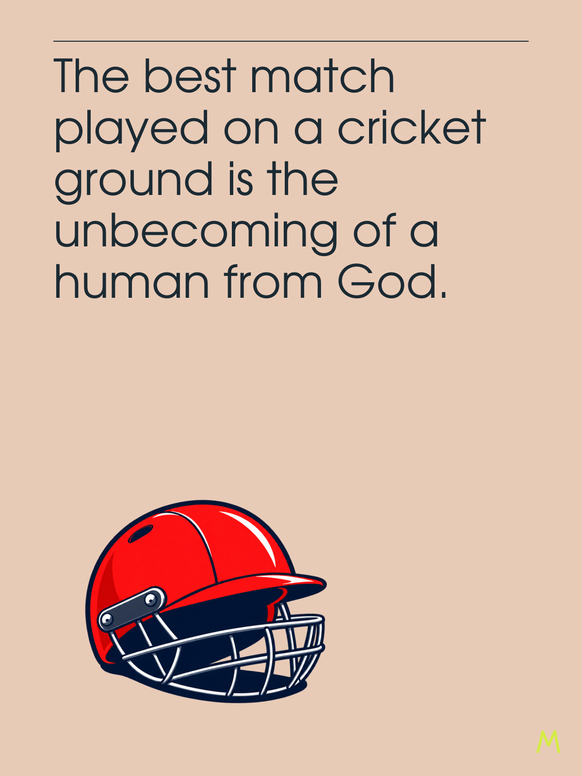 A red cricket batting helmet beneath the words: The best match played on a cricket ground is the unbecoming of a human from God.